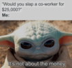 would-slap-co-worker-25000-s-not-about-money.png